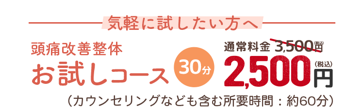 気軽に試したい方へ　30分頭痛改善整体お試しコース 2,500円（税込）